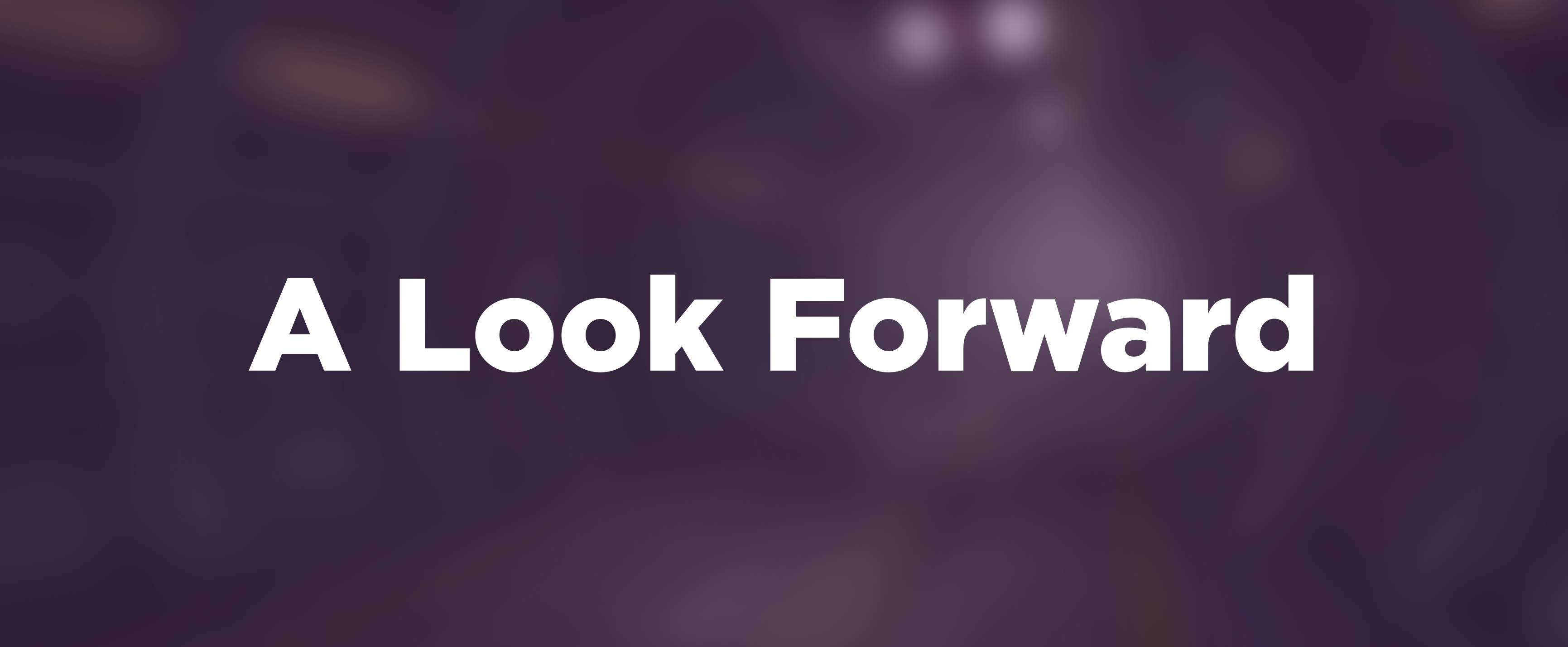 Header Image with text saying A Look Forward